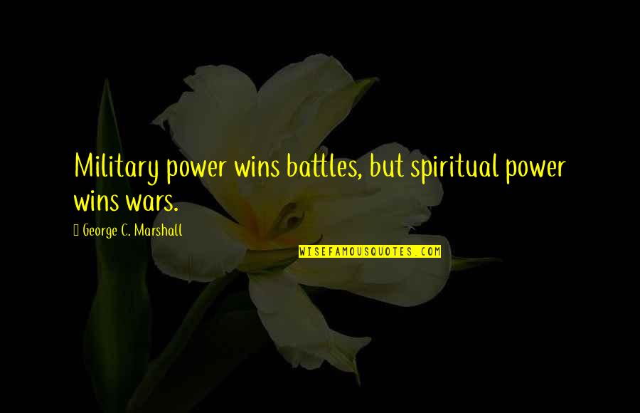 Florine Mark Quotes By George C. Marshall: Military power wins battles, but spiritual power wins Florine Mark Quotes By George C. Marshall: Military power wins battles, but spiritual power wins