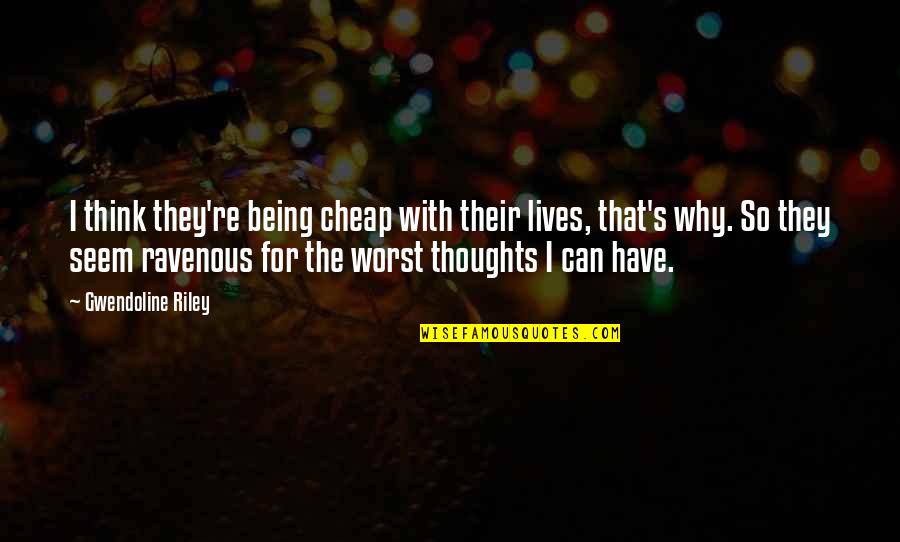 Florinef Quotes By Gwendoline Riley: I think they're being cheap with their lives, Florinef Quotes By Gwendoline Riley: I think they're being cheap with their lives,