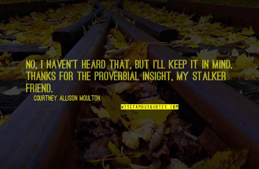 Florins Floors Quotes By Courtney Allison Moulton: No, I haven't heard that, but I'll keep Florins Floors Quotes By Courtney Allison Moulton: No, I haven't heard that, but I'll keep