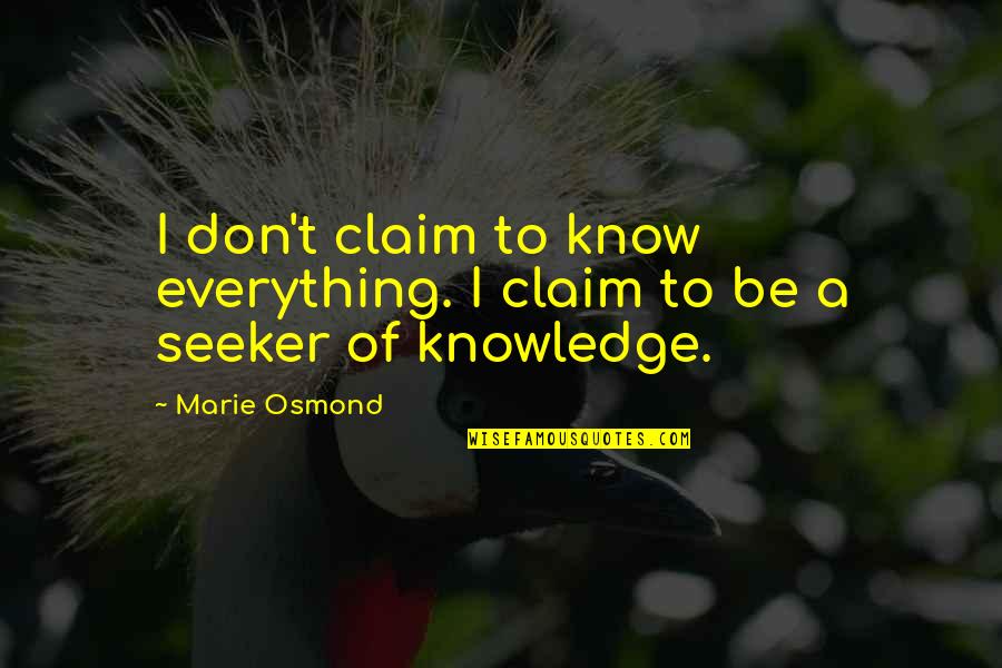 Florio Mazares Quotes By Marie Osmond: I don't claim to know everything. I claim