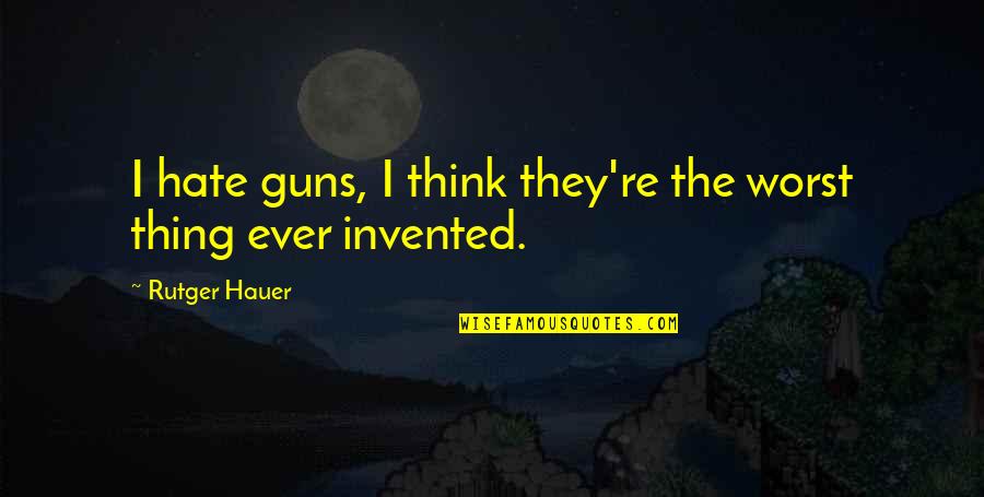 Florio Mazares Quotes By Rutger Hauer: I hate guns, I think they're the worst