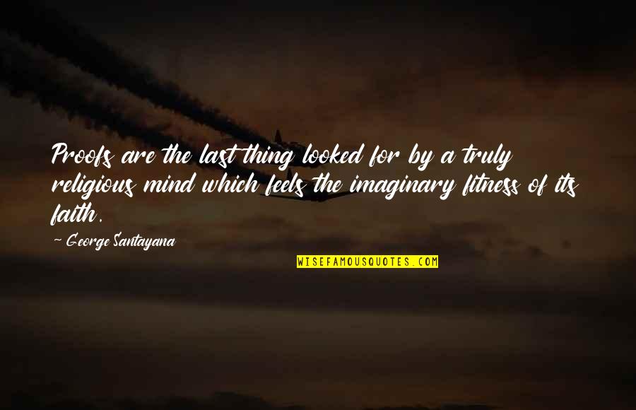 Florist Nursery Quotes By George Santayana: Proofs are the last thing looked for by Florist Nursery Quotes By George Santayana: Proofs are the last thing looked for by
