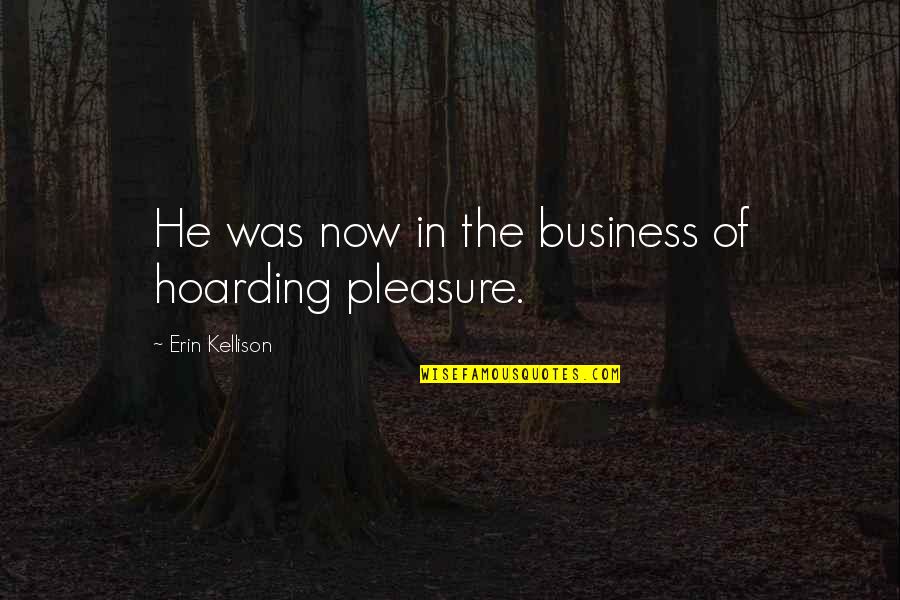 Florists Online Quotes By Erin Kellison: He was now in the business of hoarding