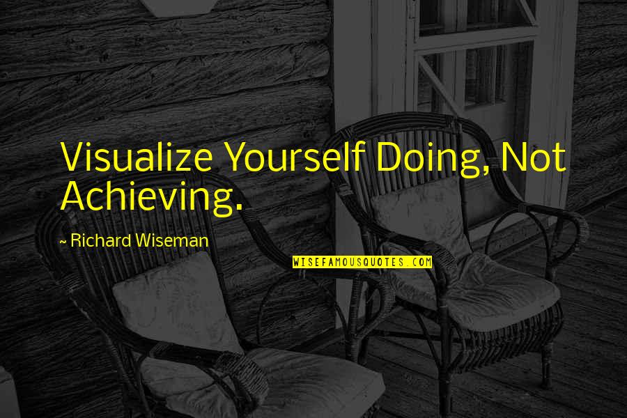 Florizoone Horeca Quotes By Richard Wiseman: Visualize Yourself Doing, Not Achieving.