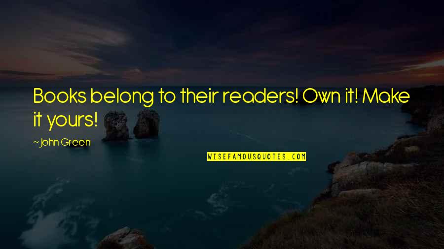 Florman Pouf Quotes By John Green: Books belong to their readers! Own it! Make