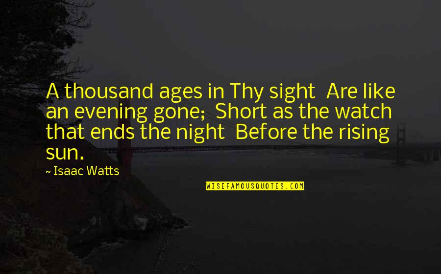 Flormann Quotes By Isaac Watts: A thousand ages in Thy sight Are like