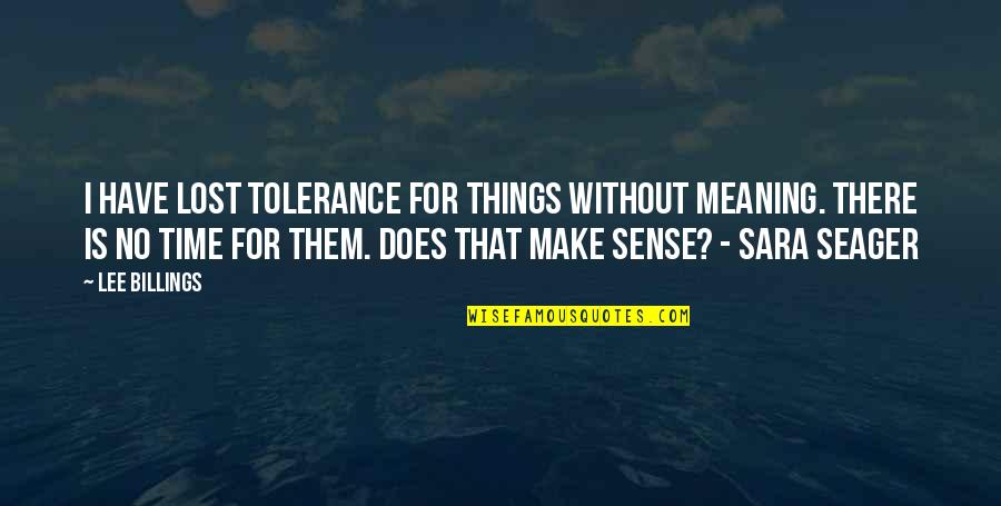 Floroutes Quotes By Lee Billings: I have lost tolerance for things without meaning. Floroutes Quotes By Lee Billings: I have lost tolerance for things without meaning.