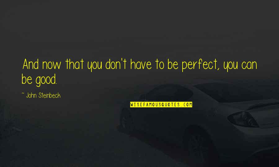 Flory Quotes By John Steinbeck: And now that you don't have to be Flory Quotes By John Steinbeck: And now that you don't have to be