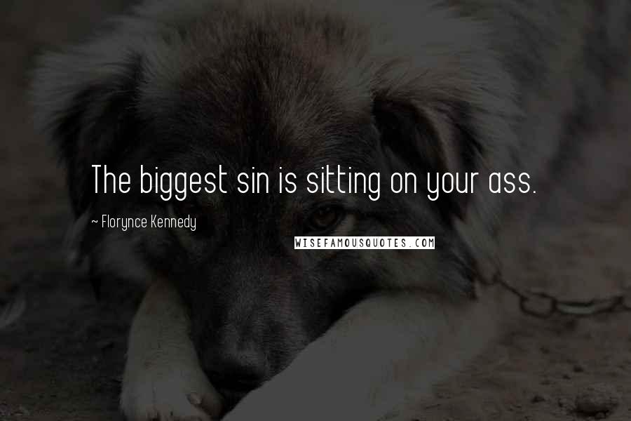 Florynce Kennedy quotes: The biggest sin is sitting on your ass.