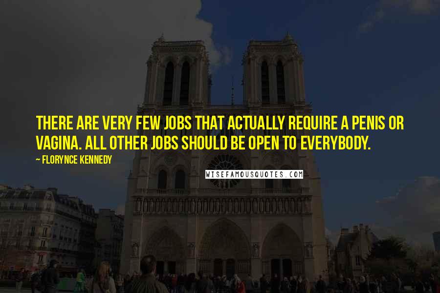 Florynce Kennedy quotes: There are very few jobs that actually require a penis or vagina. All other jobs should be open to everybody.