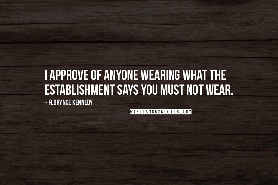 Florynce Kennedy quotes: I approve of anyone wearing what the establishment says you must not wear.