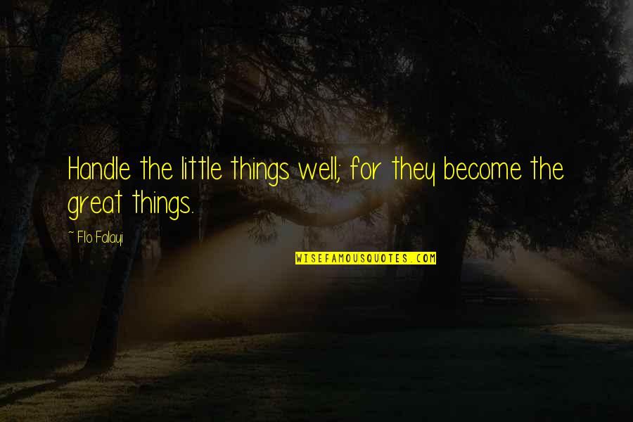 Flo's Quotes By Flo Falayi: Handle the little things well; for they become