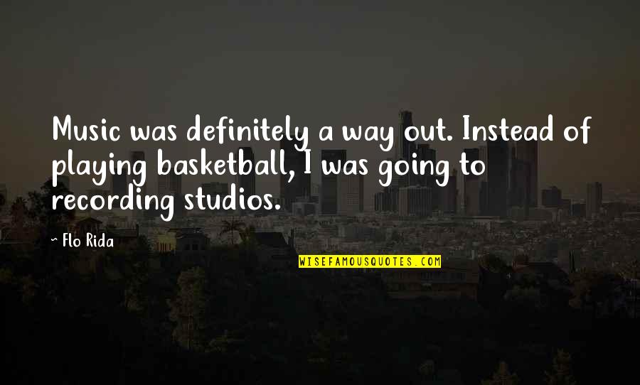 Flo's Quotes By Flo Rida: Music was definitely a way out. Instead of