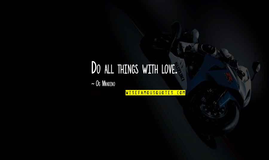 Flo's Quotes By Og Mandino: Do all things with love.
