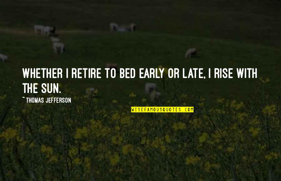 Flo's Quotes By Thomas Jefferson: Whether I retire to bed early or late,