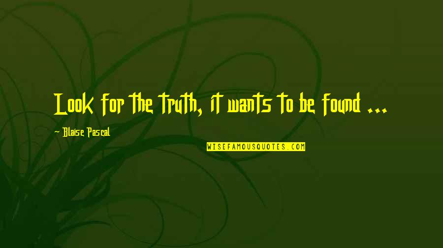 Flosky Quotes By Blaise Pascal: Look for the truth, it wants to be