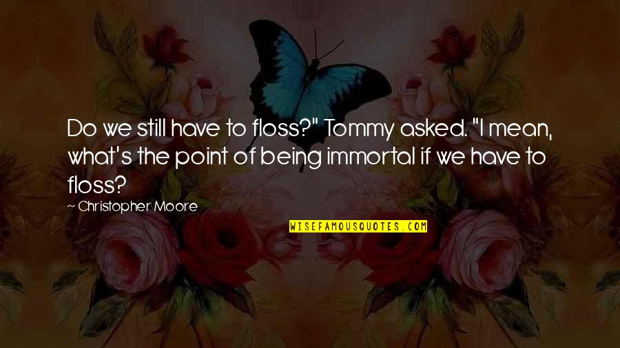 Floss Quotes By Christopher Moore: Do we still have to floss?" Tommy asked.
