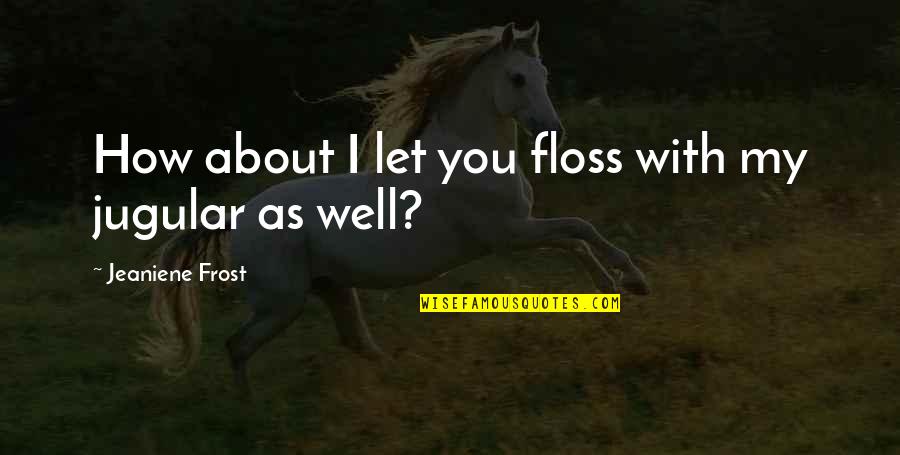 Floss Quotes By Jeaniene Frost: How about I let you floss with my