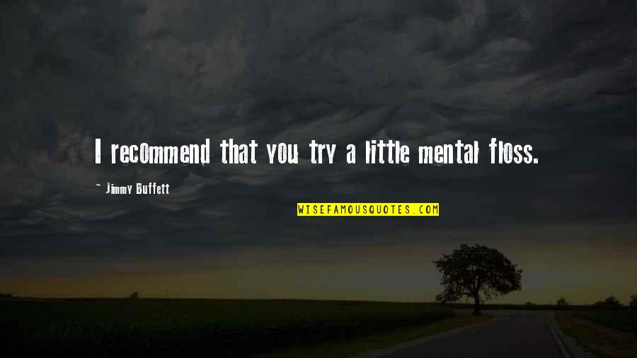 Floss Quotes By Jimmy Buffett: I recommend that you try a little mental