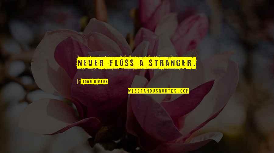 Floss Quotes By Joan Rivers: Never floss a stranger.