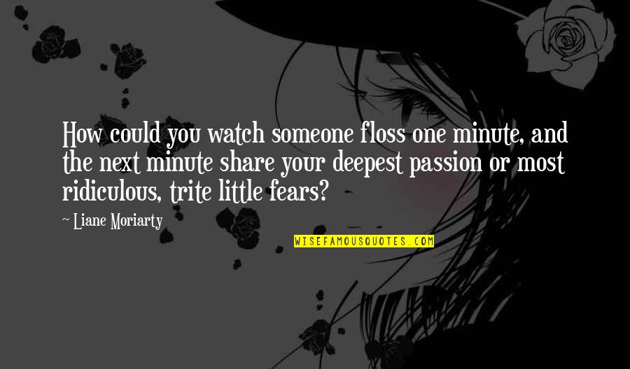 Floss Quotes By Liane Moriarty: How could you watch someone floss one minute,