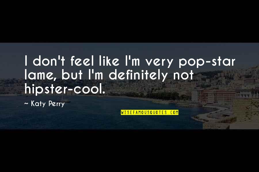 Flossing Quotes By Katy Perry: I don't feel like I'm very pop-star lame,