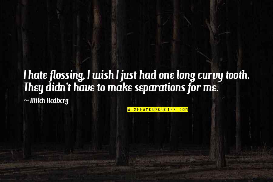 Flossing Quotes By Mitch Hedberg: I hate flossing, I wish I just had