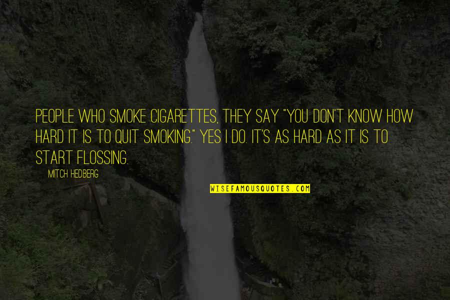 Flossing Quotes By Mitch Hedberg: People who smoke cigarettes, they say "You don't