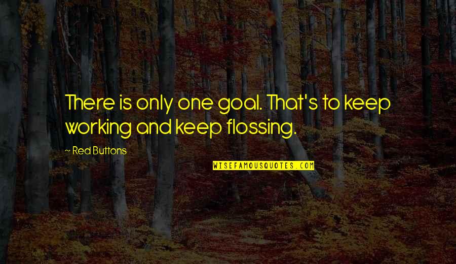 Flossing Quotes By Red Buttons: There is only one goal. That's to keep