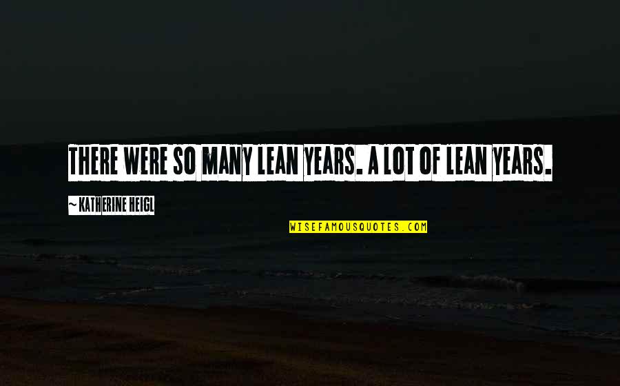 Flossy Quotes By Katherine Heigl: There were so many lean years. A lot