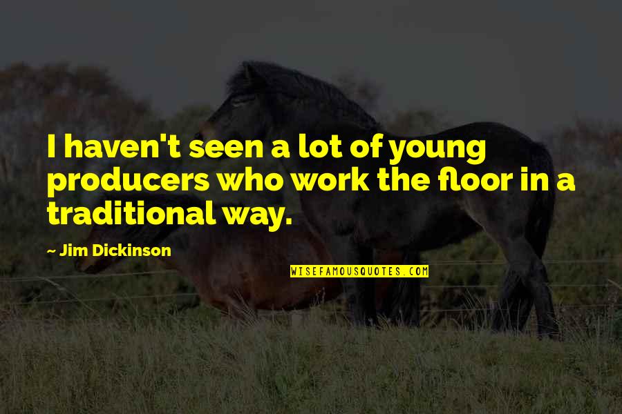 Flossy Shoes Quotes By Jim Dickinson: I haven't seen a lot of young producers