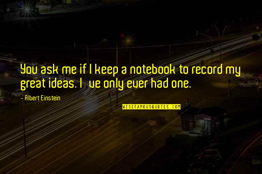 Flotacion Ventral Quotes By Albert Einstein: You ask me if I keep a notebook