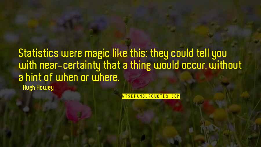 Flotacion Ventral Quotes By Hugh Howey: Statistics were magic like this: they could tell Flotacion Ventral Quotes By Hugh Howey: Statistics were magic like this: they could tell