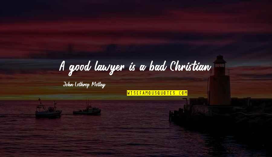 Flotacion Ventral Quotes By John Lothrop Motley: A good lawyer is a bad Christian. Flotacion Ventral Quotes By John Lothrop Motley: A good lawyer is a bad Christian.