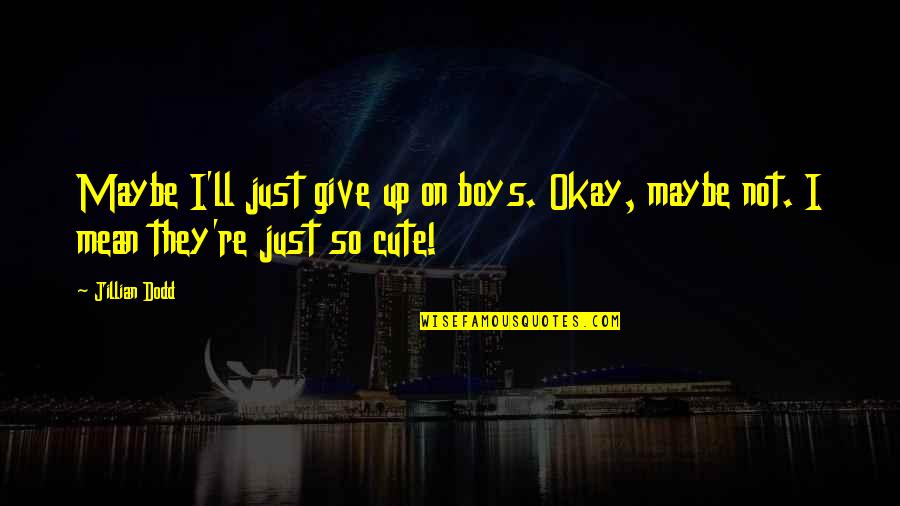 Flotadores O Quotes By Jillian Dodd: Maybe I'll just give up on boys. Okay,