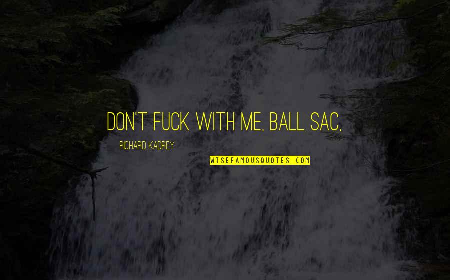 Flotantes Quotes By Richard Kadrey: Don't fuck with me, ball sac, Flotantes Quotes By Richard Kadrey: Don't fuck with me, ball sac,