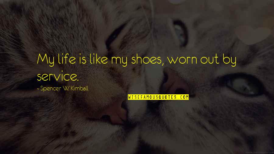 Floted Quotes By Spencer W. Kimball: My life is like my shoes, worn out Floted Quotes By Spencer W. Kimball: My life is like my shoes, worn out