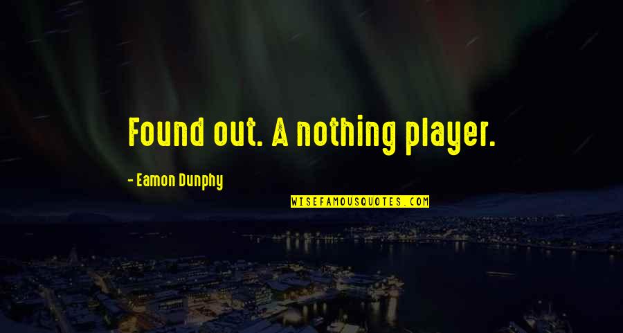 Flotilla Of Merchant Quotes By Eamon Dunphy: Found out. A nothing player. Flotilla Of Merchant Quotes By Eamon Dunphy: Found out. A nothing player.