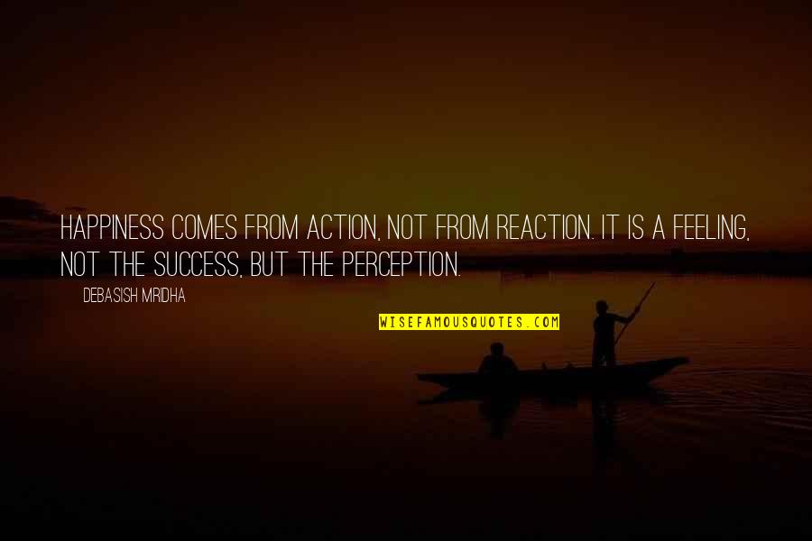 Flotilla Quotes By Debasish Mridha: Happiness comes from action, not from reaction. It Flotilla Quotes By Debasish Mridha: Happiness comes from action, not from reaction. It