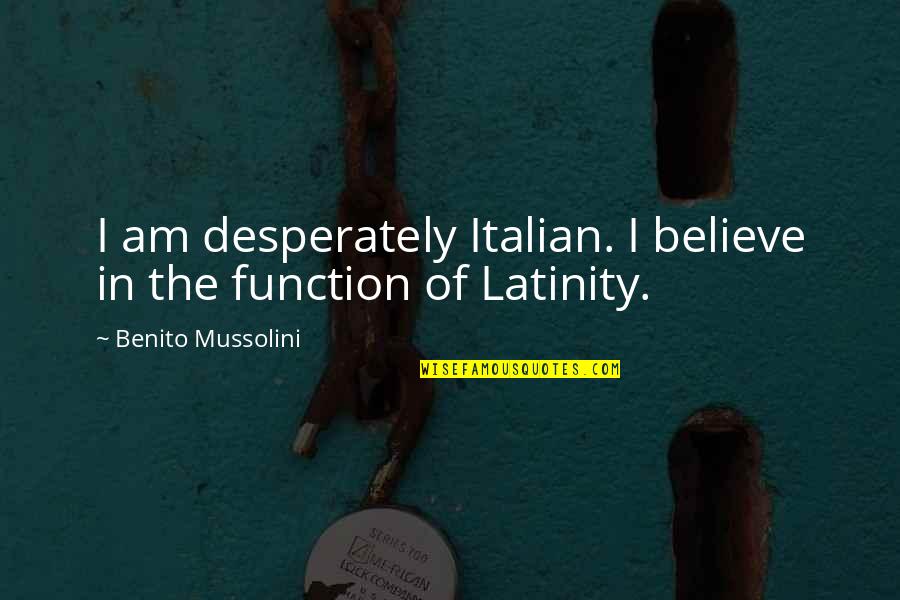 Flotilla Synonym Quotes By Benito Mussolini: I am desperately Italian. I believe in the