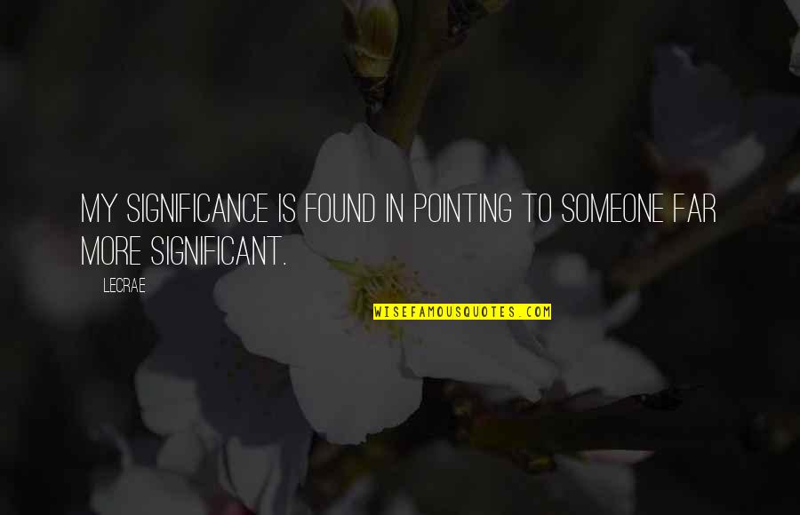 Flotillas For The Beach Quotes By LeCrae: My significance is found in pointing to Someone