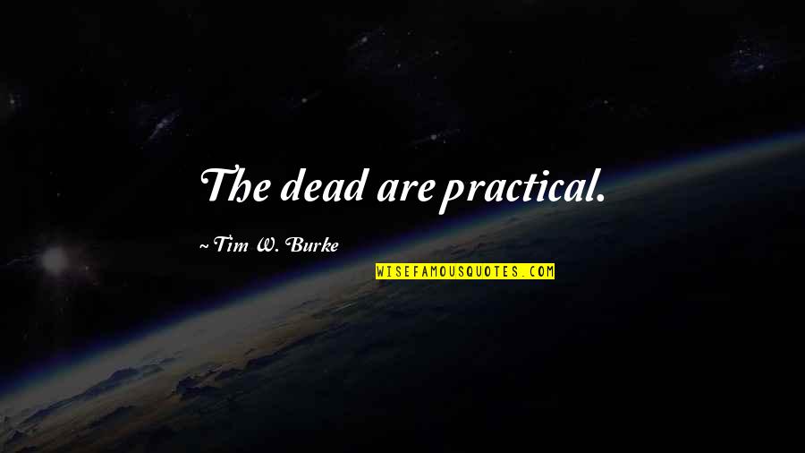 Flotillas For The Beach Quotes By Tim W. Burke: The dead are practical. Flotillas For The Beach Quotes By Tim W. Burke: The dead are practical.