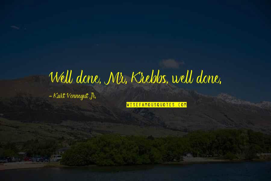 Flotow Martha Quotes By Kurt Vonnegut Jr.: Well done, Mr. Krebbs, well done.