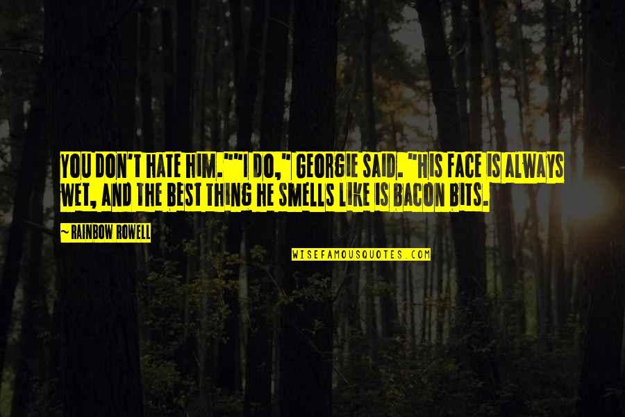 Flots Quotes By Rainbow Rowell: You don't hate him.""I do," Georgie said. "His