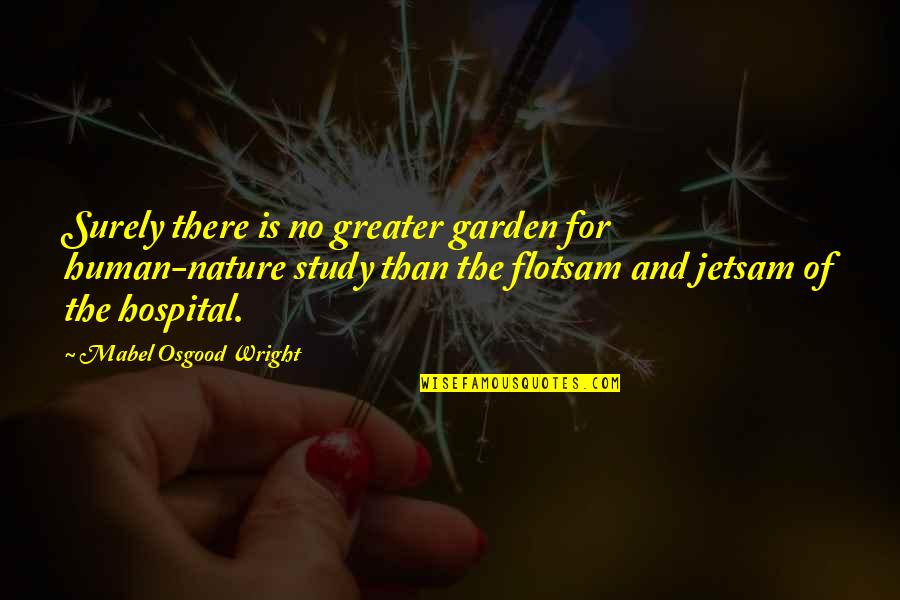 Flotsam And Jetsam Quotes By Mabel Osgood Wright: Surely there is no greater garden for human-nature