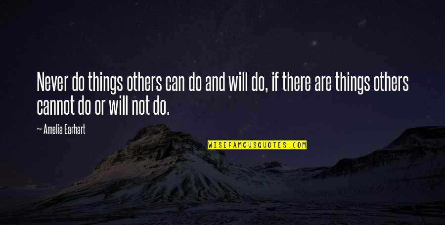 Flotsam Book Quotes By Amelia Earhart: Never do things others can do and will