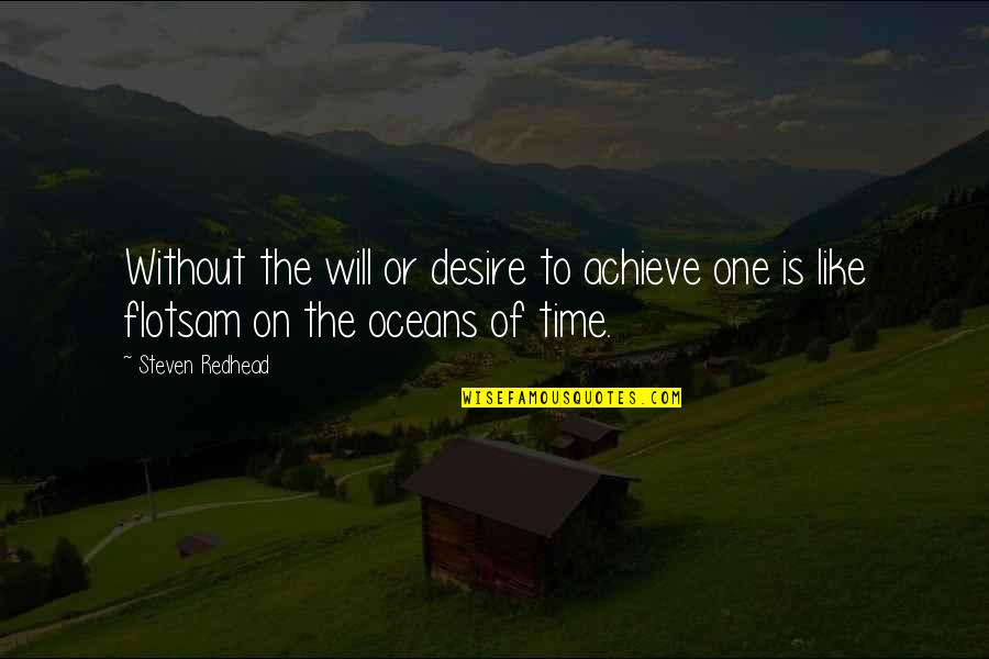 Flotsam Quotes By Steven Redhead: Without the will or desire to achieve one