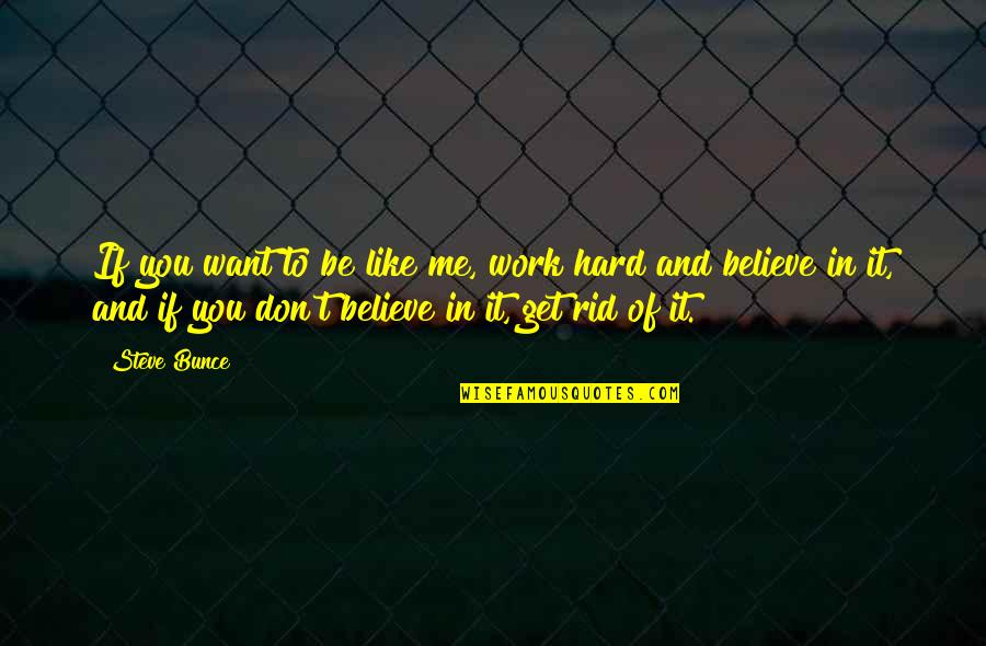Flott Quotes By Steve Bunce: If you want to be like me, work