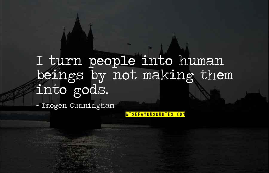 Flottant Le Quotes By Imogen Cunningham: I turn people into human beings by not
