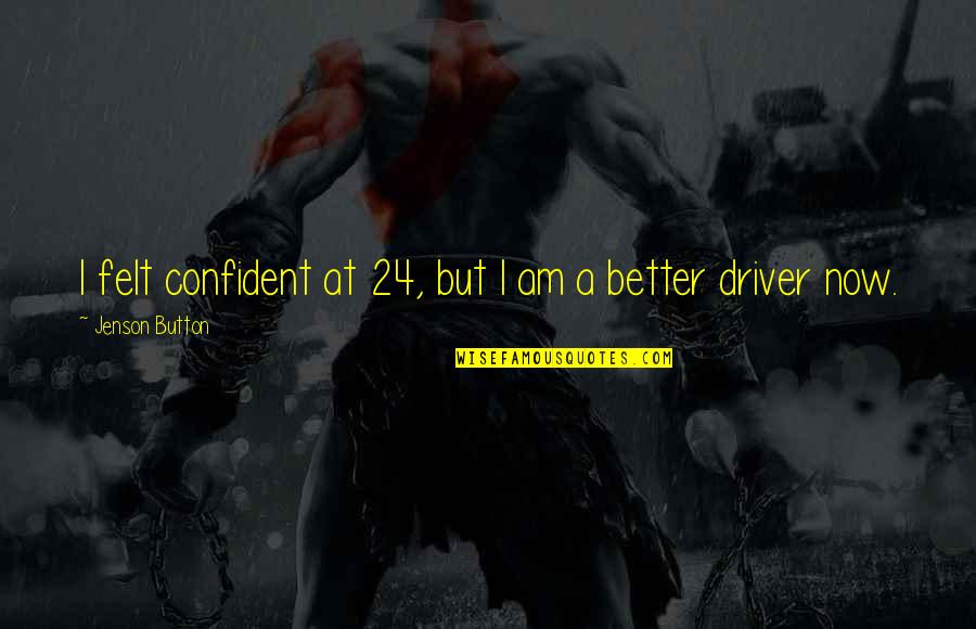 Flotter Sur Quotes By Jenson Button: I felt confident at 24, but I am Flotter Sur Quotes By Jenson Button: I felt confident at 24, but I am